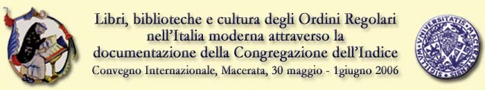 Convegno internazionale - Libri, biblioteche e cultura degli Ordini regolari nell'Italia moderna attraverso la documentazione della Congregazione dell'Indice - Macerata 30 maggio-1giugno 2006